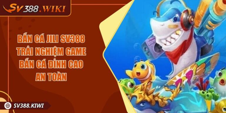 Bắn Cá JILI SV388 Trải Nghiệm Game Bắn Cá Đỉnh Cao An Toàn 5 Bắn Cá JILI SV388 Trải Nghiệm Game Bắn Cá Đỉnh Cao An Toàn