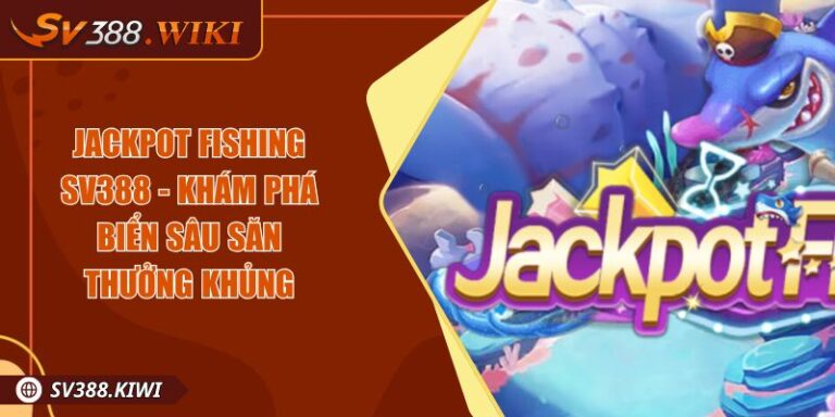 Jackpot Fishing SV388 - Khám Phá Biển Sâu Săn Thưởng Khủng 3 Jackpot Fishing SV388 - Khám Phá Biển Sâu Săn Thưởng Khủng
