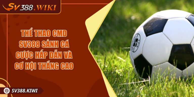 Thể Thao CMD SV388 Sảnh Cá Cược Hấp Dẫn Và Cơ Hội Thắng Cao 4 Thể Thao CMD SV388 Sảnh Cá Cược Hấp Dẫn Và Cơ Hội Thắng Cao